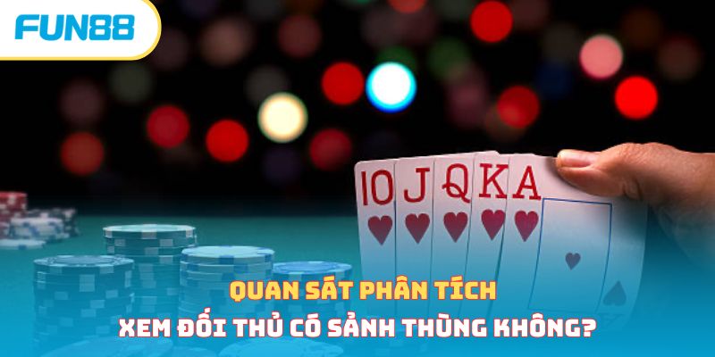 Quan sát phân tích xem đối thủ có sảnh thùng không?