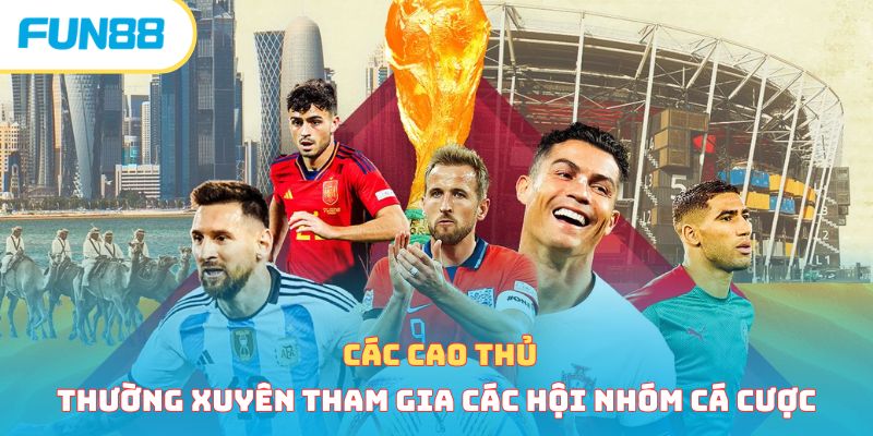 Các cao thủ thường xuyên tham gia các hội nhóm cá cược