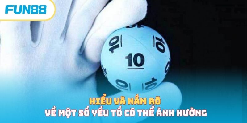 Hiểu và nắm rõ về một số yếu tố có thể ảnh hưởng