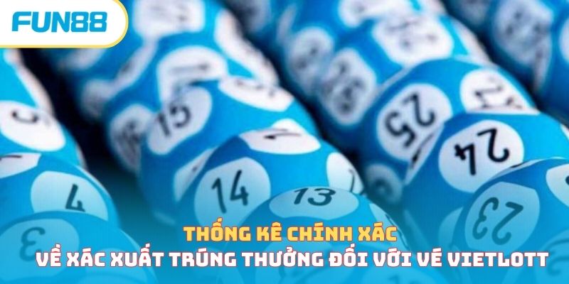 Thống kê chính xác về xác xuất trúng thưởng đối với vé Vietlott