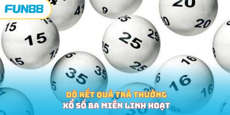 Dò kết quả trả thưởng xổ số ba miền linh hoạt 