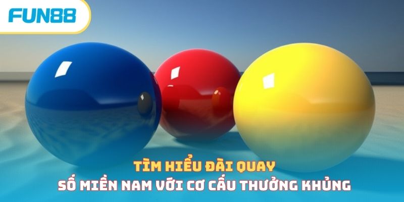 Tìm hiểu đài quay số miền Nam với cơ cấu thưởng khủng 