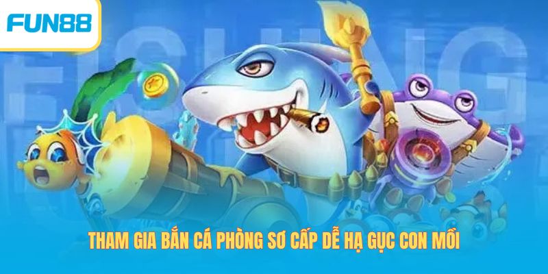 Tham gia bắn cá phòng sơ cấp dễ hạ gục con mồi