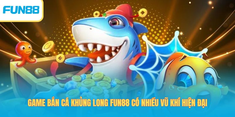 Game bắn cá khủng long Fun88 có nhiều vũ khí hiện đại