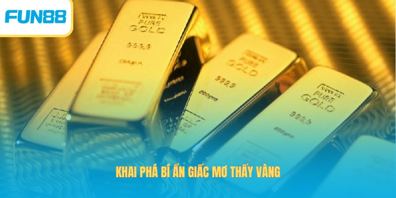Khai phá bí ẩn giấc mơ thấy vàng
