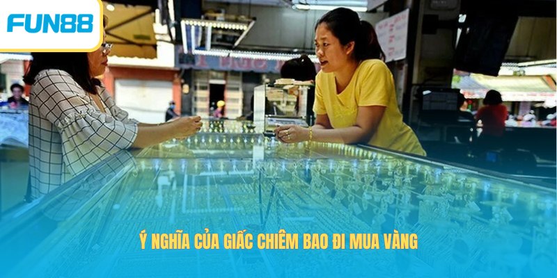 Ý nghĩa của giấc chiêm bao đi mua vàng